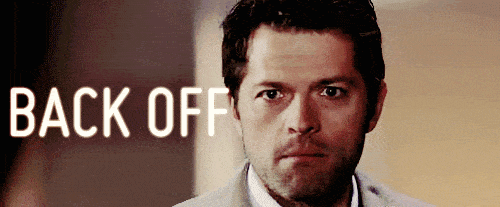 castiel telling you to back off